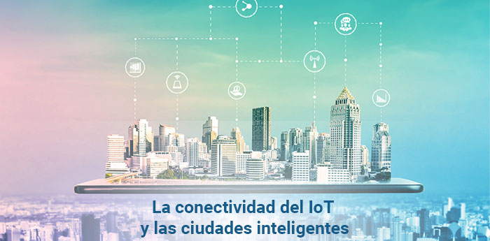 La conectividad del IoT y las ciudades inteligentes