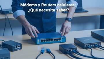 Módems y Routers celulares: ¿Qué necesita saber?